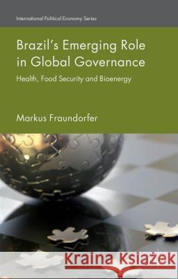 Brazil's Emerging Role in Global Governance: Health, Food Security and Bioenergy Fraundorfer, M. 9781137491206 Palgrave MacMillan