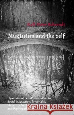 Narcissism and the Self: Dynamics of Self-Preservation in Social Interaction, Personality Structure, Subjective Experience, and Psychopathology Behrendt, R. 9781137491473 Palgrave MacMillan