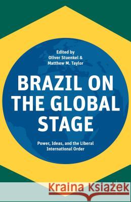 Brazil on the Global Stage: Power, Ideas, and the Liberal International Order Stuenkel, Oliver 9781137491640 Palgrave MacMillan