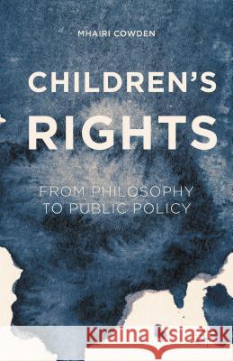 Children's Rights: From Philosophy to Public Policy Cowden, Mhairi 9781137492272 Palgrave MacMillan