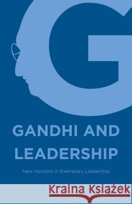 Gandhi and Leadership: New Horizons in Exemplary Leadership Dhiman, Satinder 9781137492333
