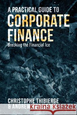 A Practical Guide to Corporate Finance: Breaking the Financial Ice Thibierge, Christophe 9781137492517