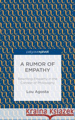 A Rumor of Empathy: Rewriting Empathy in the Context of Philosophy Agosta, L. 9781137492586