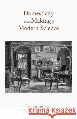 Domesticity in the Making of Modern Science Donald L. Opitz Staffan Bergwik Brigitte Va 9781137492722