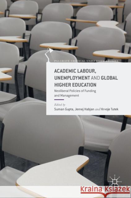Academic Labour, Unemployment and Global Higher Education: Neoliberal Policies of Funding and Management Gupta, Suman 9781137493231 Palgrave MacMillan