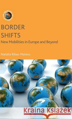 Border Shifts: New Mobilities in Europe and Beyond Ribas-Mateos, N. 9781137493583 Palgrave MacMillan