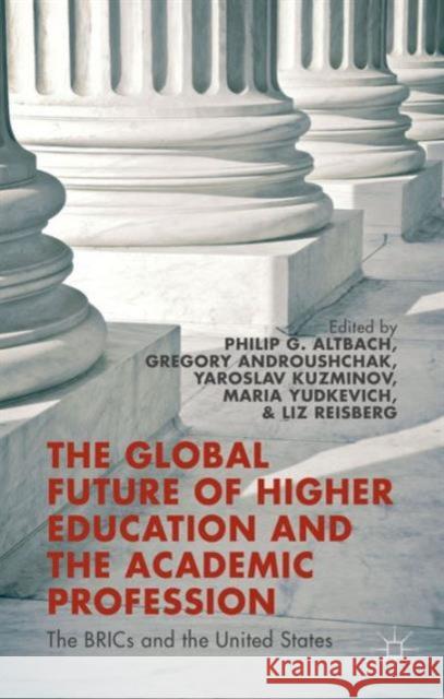 The Global Future of Higher Education and the Academic Profession: The Brics and the United States Altbach, P. 9781137493613 Palgrave MacMillan