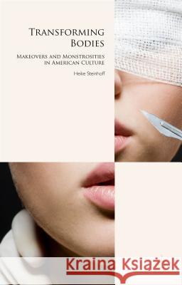 Transforming Bodies: Makeovers and Monstrosities in American Culture Steinhoff, H. 9781137493781 Palgrave MacMillan