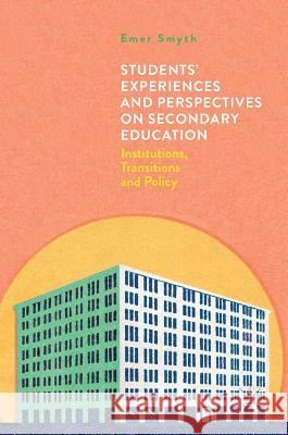 Students' Experiences and Perspectives on Secondary Education: Institutions, Transitions and Policy Smyth, Emer 9781137493842