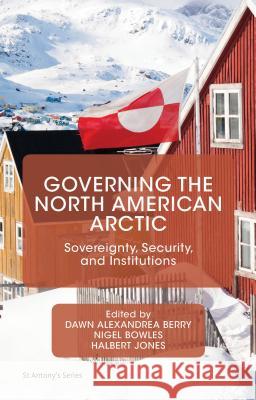 Governing the North American Arctic: Sovereignty, Security, and Institutions Berry, Dawn Alexandrea 9781137493903 Palgrave MacMillan