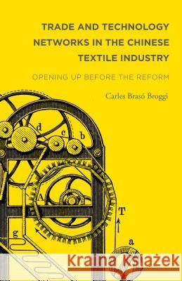 Trade and Technology Networks in the Chinese Textile Industry: Opening Up Before the Reform Brasó Broggi, Carles 9781137494047 Palgrave MacMillan