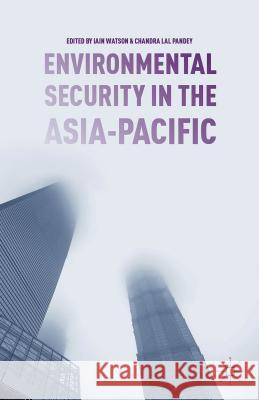 Environmental Security in the Asia-Pacific Iain Watson Chandra Pandey 9781137494108 Palgrave MacMillan