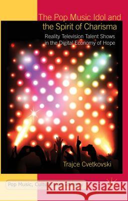 The Pop Music Idol and the Spirit of Charisma: Reality Television Talent Shows in the Digital Economy of Hope Cvetkovski, T. 9781137494450 Palgrave MacMillan