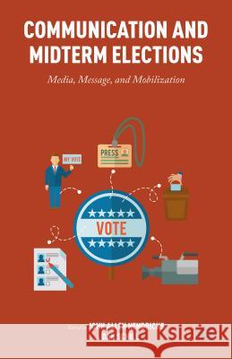 Communication and Midterm Elections: Media, Message, and Mobilization Hendricks, John Allen 9781137494528