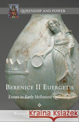 Berenice II Euergetis: Essays in Early Hellenistic Queenship Van Oppen De Ruiter, Branko 9781137494610