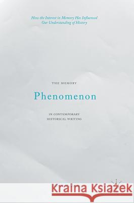 The Memory Phenomenon in Contemporary Historical Writing: How the Interest in Memory Has Influenced Our Understanding of History Hutton, Patrick H. 9781137494641 Palgrave MacMillan