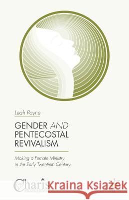 Gender and Pentecostal Revivalism: Making a Female Ministry in the Early Twentieth Century Payne, Leah 9781137494696 Palgrave MacMillan