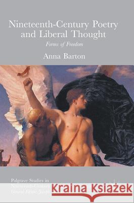 Nineteenth-Century Poetry and Liberal Thought: Forms of Freedom Barton, Anna 9781137494870