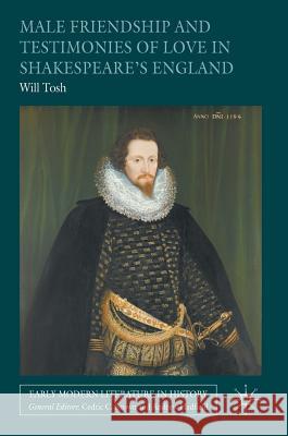 Male Friendship and Testimonies of Love in Shakespeare's England Will Tosh 9781137494962 Palgrave MacMillan