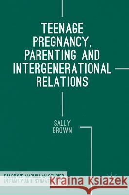 Teenage Pregnancy, Parenting and Intergenerational Relations Sally Brown 9781137495389