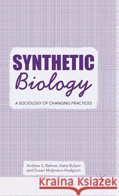 Synthetic Biology: A Sociology of Changing Practices Balmer, A. 9781137495419 Palgrave MacMillan