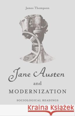 Jane Austen and Modernization: Sociological Readings Thompson, J. 9781137496010
