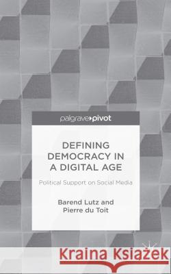 Defining Democracy in a Digital Age: Political Support on Social Media Lutz, B. 9781137496188 Palgrave Pivot