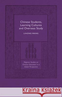 Chinese Students, Learning Cultures and Overseas Study Lihong Wang 9781137496584