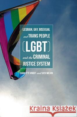 Lesbian, Gay, Bisexual and Trans People (LGBT) and the Criminal Justice System Charlotte Knight Kath Wilson 9781137496973 Palgrave MacMillan