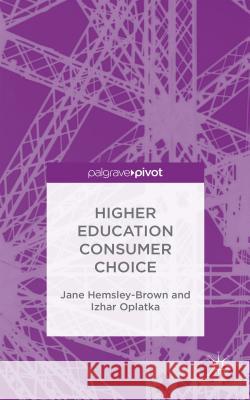 Higher Education Consumer Choice Jane Hemsley-Brown Izhar Oplatka 9781137497185 Palgrave Pivot