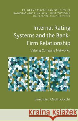 Internal Rating Systems and the Bank-Firm Relationship: Valuing Company Networks Quattrociocchi, Bernardino 9781137497246 Palgrave MacMillan