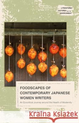 Foodscapes of Contemporary Japanese Women Writers: An Ecocritical Journey Around the Hearth of Modernity Yuki, Masami 9781137497789 Palgrave MacMillan