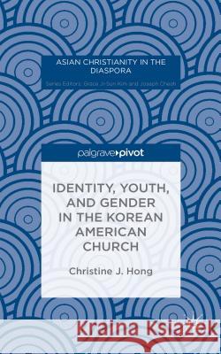 Identity, Youth, and Gender in the Korean American Church Christine J. Hong 9781137497833