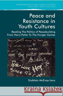 Peace and Resistance in Youth Cultures: Reading the Politics of Peacebuilding from Harry Potter to the Hunger Games McEvoy-Levy, Siobhan 9781137498700
