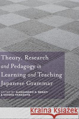 Theory, Research and Pedagogy in Learning and Teaching Japanese Grammar A. Benati S. Yamashita Alessandro Benati 9781137498915 Palgrave MacMillan