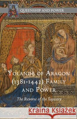 Yolande of Aragon (1381-1442) Family and Power: The Reverse of the Tapestry Rohr, Zita Eva 9781137499127 Palgrave MacMillan