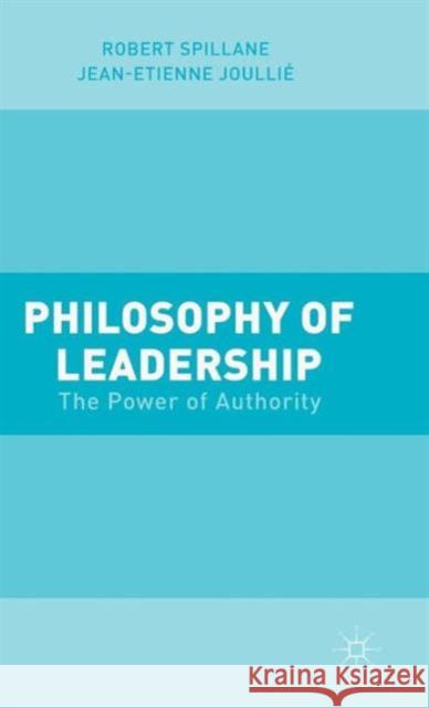 Philosophy of Leadership: The Power of Authority Joullié, Jean-Etienne 9781137499189 Palgrave MacMillan