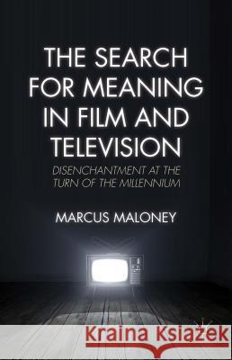 The Search for Meaning in Film and Television: Disenchantment at the Turn of the Millennium Maloney, M. 9781137499288 Palgrave MacMillan
