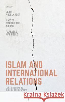Islam and International Relations: Contributions to Theory and Practice Abdelkader, D. 9781137499318 Palgrave MacMillan