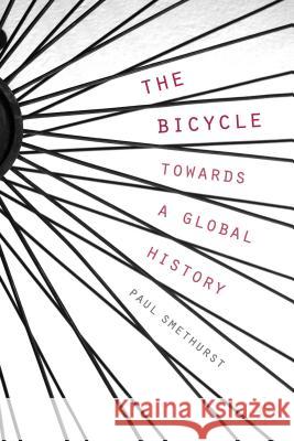 The Bicycle -- Towards a Global History Smethurst, P. 9781137499493 Palgrave MacMillan