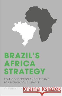 Brazil's Africa Strategy: Role Conception and the Drive for International Status Stolte, C. 9781137499561 Palgrave MacMillan