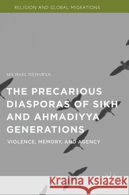 The Precarious Diasporas of Sikh and Ahmadiyya Generations: Violence, Memory, and Agency Nijhawan, Michael 9781137499592