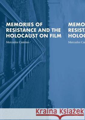 Memories of Resistance and the Holocaust on Film Mercedes Camino 9781137499684