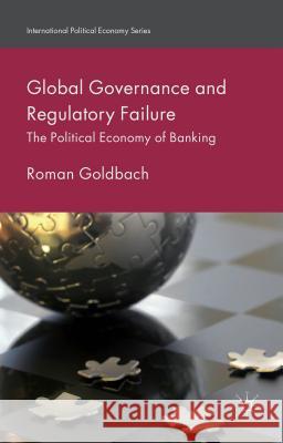 Global Governance and Regulatory Failure: The Political Economy of Banking Goldbach, R. 9781137500021 Palgrave MacMillan