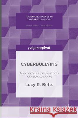 Cyberbullying: Approaches, Consequences and Interventions Betts, Lucy R. 9781137500083 Palgrave Pivot