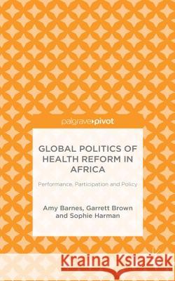 Global Politics of Health Reform in Africa: Performance, Participation, and Policy Barnes, Amy 9781137500144 Palgrave Pivot