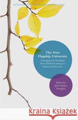 The New Flagship University: Changing the Paradigm from Global Ranking to National Relevancy Douglass, John Aubrey 9781137500489 Palgrave MacMillan