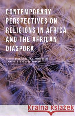 Contemporary Perspectives on Religions in Africa and the African Diaspora Gbola Aderibigbe Carolyn M. Jones Medine Ibigbolade S. Aderibigbe 9781137500519 Palgrave MacMillan