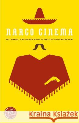 Narco Cinema: Sex, Drugs, and Banda Music in Mexico's B-Filmography Rashotte, Ryan 9781137501479 Palgrave MacMillan