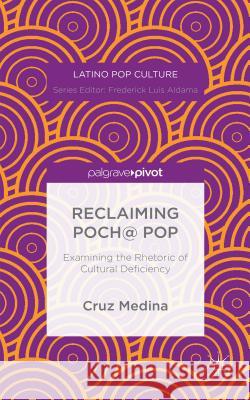 Reclaiming Poch@ Pop: Examining the Rhetoric of Cultural Deficiency Cruz Medina 9781137501578 Palgrave Pivot